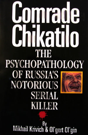 Comrade Chikatilo: The Psychopathology Of Russia'S Notorious Serial Killer,New