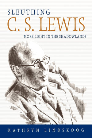 Sleuthing C. S. Lewis: More Light In The Shadowlands,New