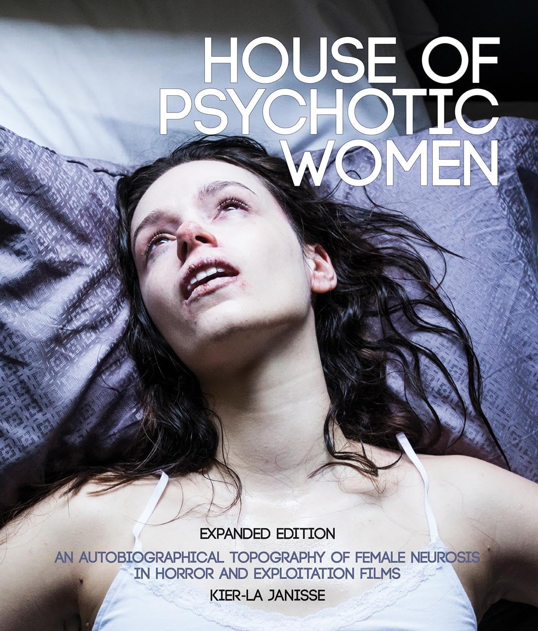 House of Psychotic Women: Expanded Edition: An Autobiographical Topography of Female Neurosis in Horror and Exploitation Films,New