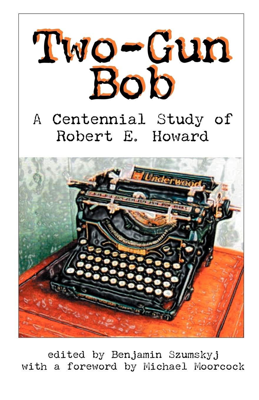 TwoGun Bob: A Centennial Study of Robert E. Howard,Used