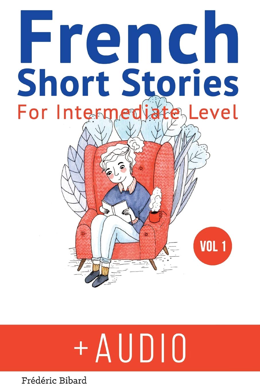 French: Short Stories for Intermediate Level + AUDIO: Improve your French listening comprehension skills with seven French stori,New