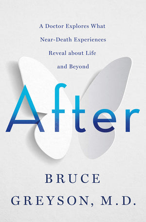 After: A Doctor Explores What Neardeath Experiences Reveal About Life And Beyond