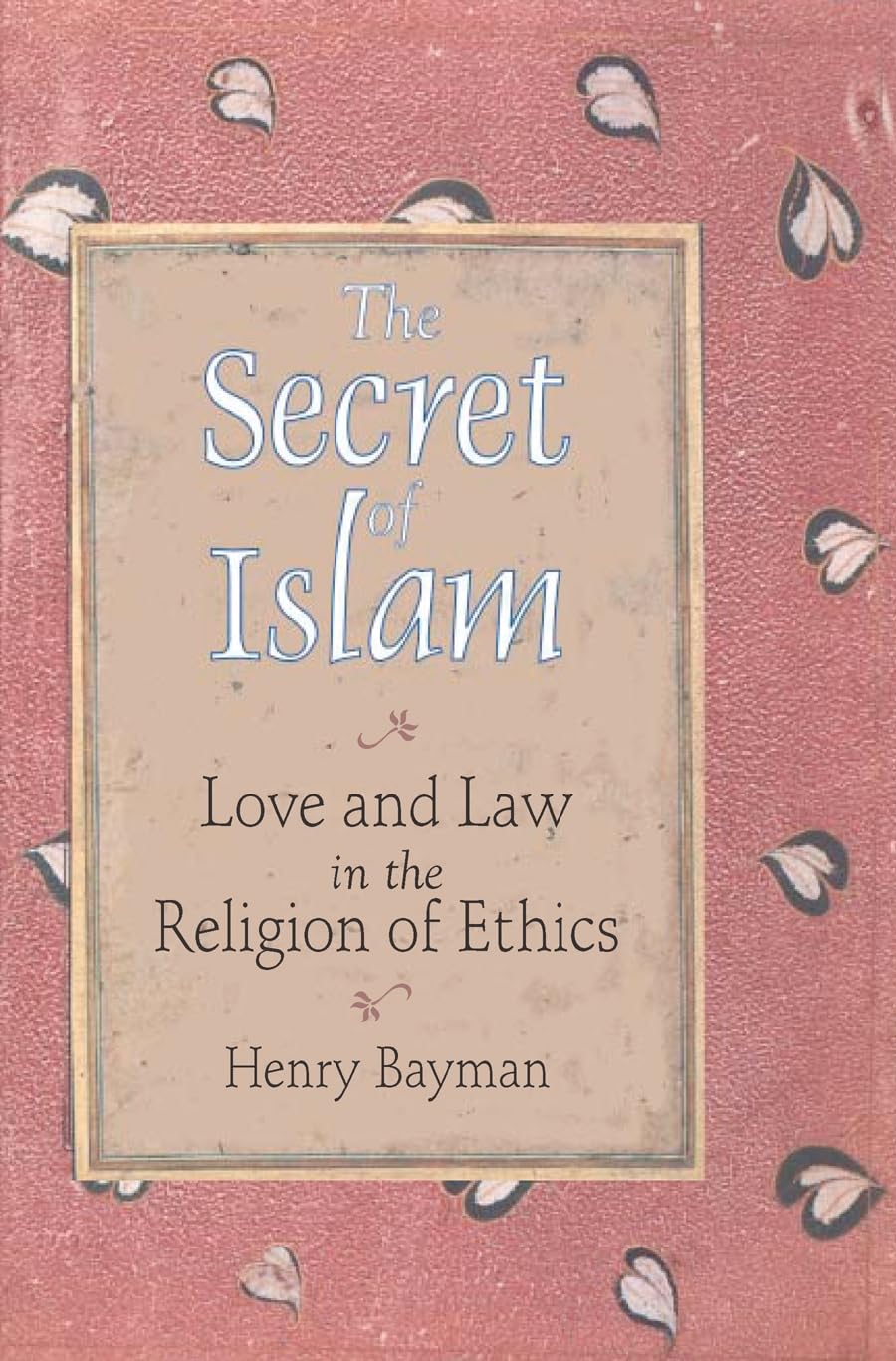 The Secret of Islam: Love and Law in the Religion of Ethics,New