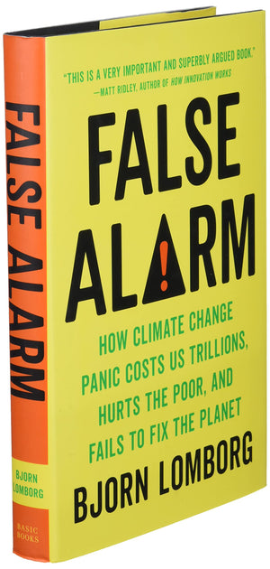 False Alarm: How Climate Change Panic Costs Us Trillions, Hurts the Poor, and Fails to Fix the Planet,New