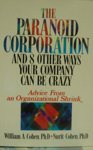 The Paranoid Corporation and 8 Other Ways Your Company Can Be Crazy: Advice from an Organizational Shrink,Used