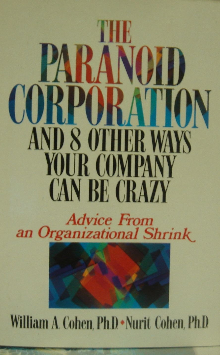 The Paranoid Corporation and 8 Other Ways Your Company Can Be Crazy: Advice from an Organizational Shrink,Used