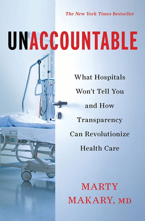 Unaccountable: What Hospitals Won'T Tell You And How Transparency Can Revolutionize Health Care