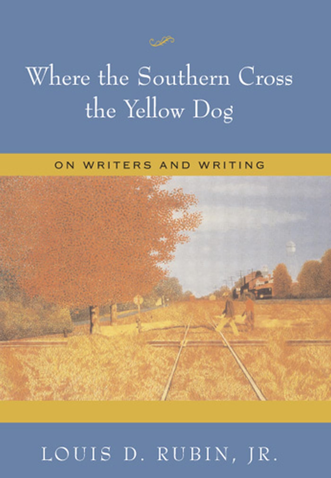Where The Southern Cross The Yellow Dog: On Writers And Writing (Volume 1),New