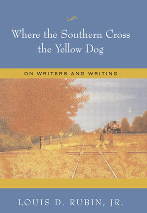 Where The Southern Cross The Yellow Dog: On Writers And Writing (Volume 1),Used