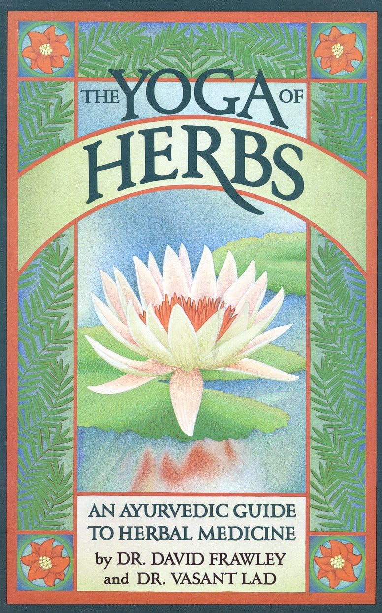 The Yoga of Herbs: An Ayurvedic Guide to Herbal Medicine,New