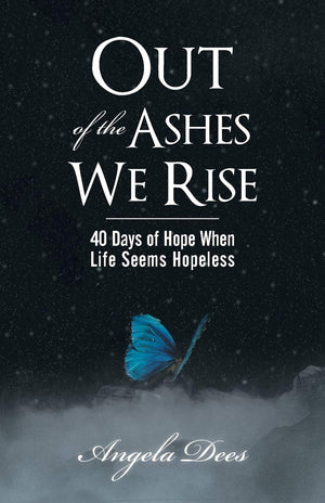 Out Of The Ashes We Rise: 40 Days Of Hope When Life Seems Hopeless,Used