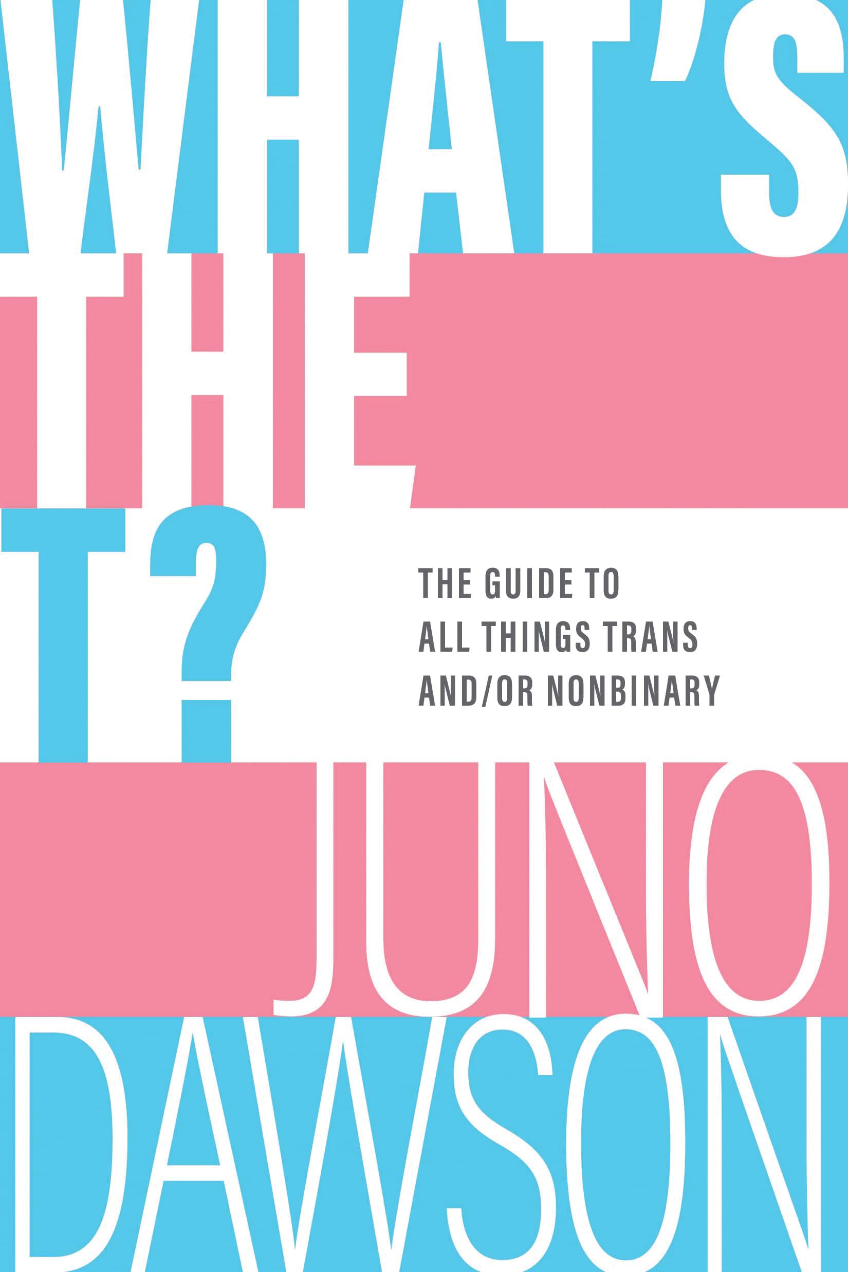 What'S The T?: The Guide To All Things Trans And/Or Nonbinary