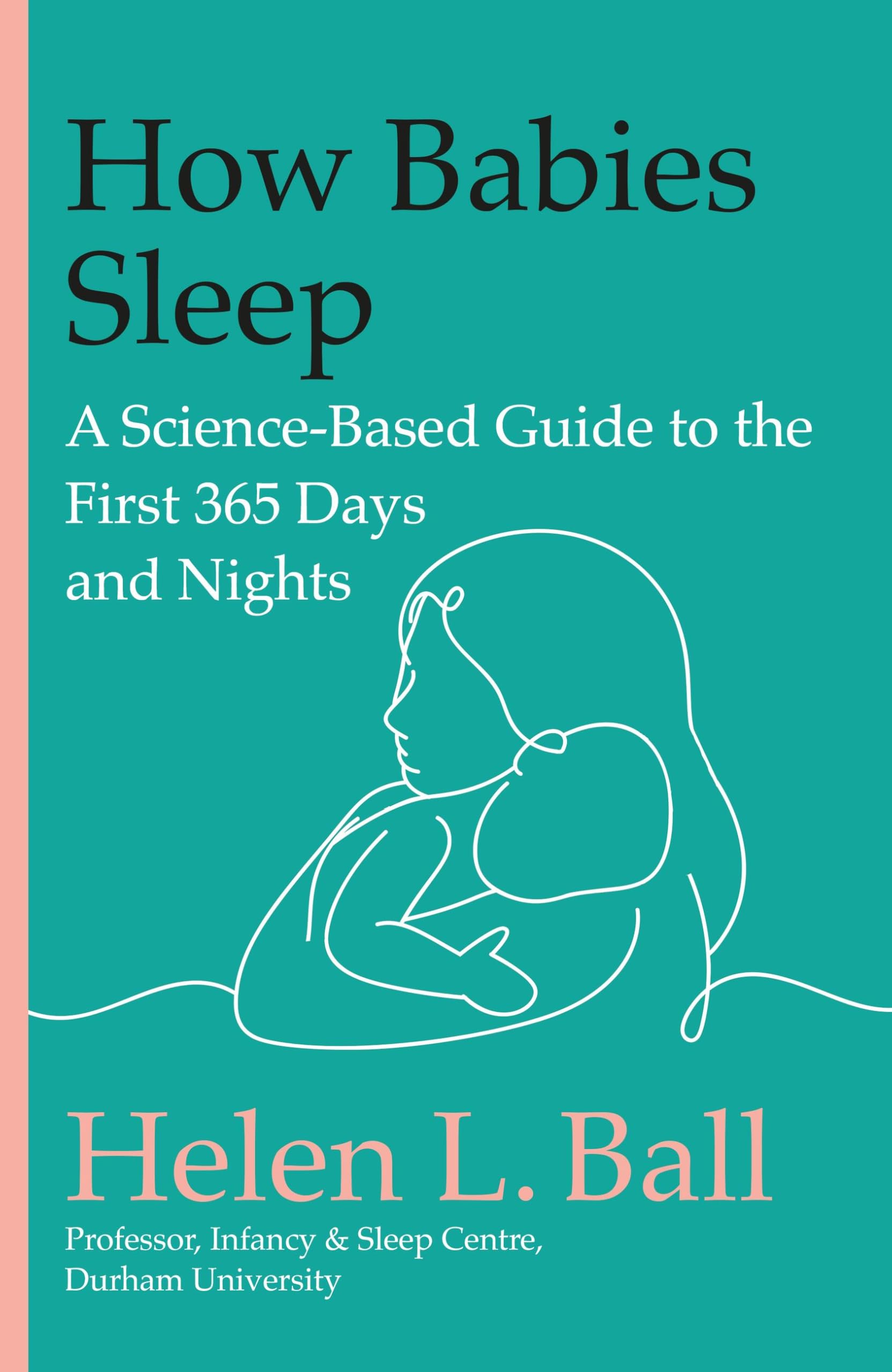 How Babies Sleep: A ScienceBased Guide to the First 365 Days and Nights