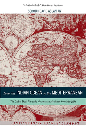 From the Indian Ocean to the Mediterranean: The Global Trade Networks of Armenian Merchants from New Julfa (California World His,Used