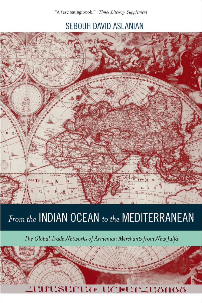 From the Indian Ocean to the Mediterranean: The Global Trade Networks of Armenian Merchants from New Julfa (California World His,Used
