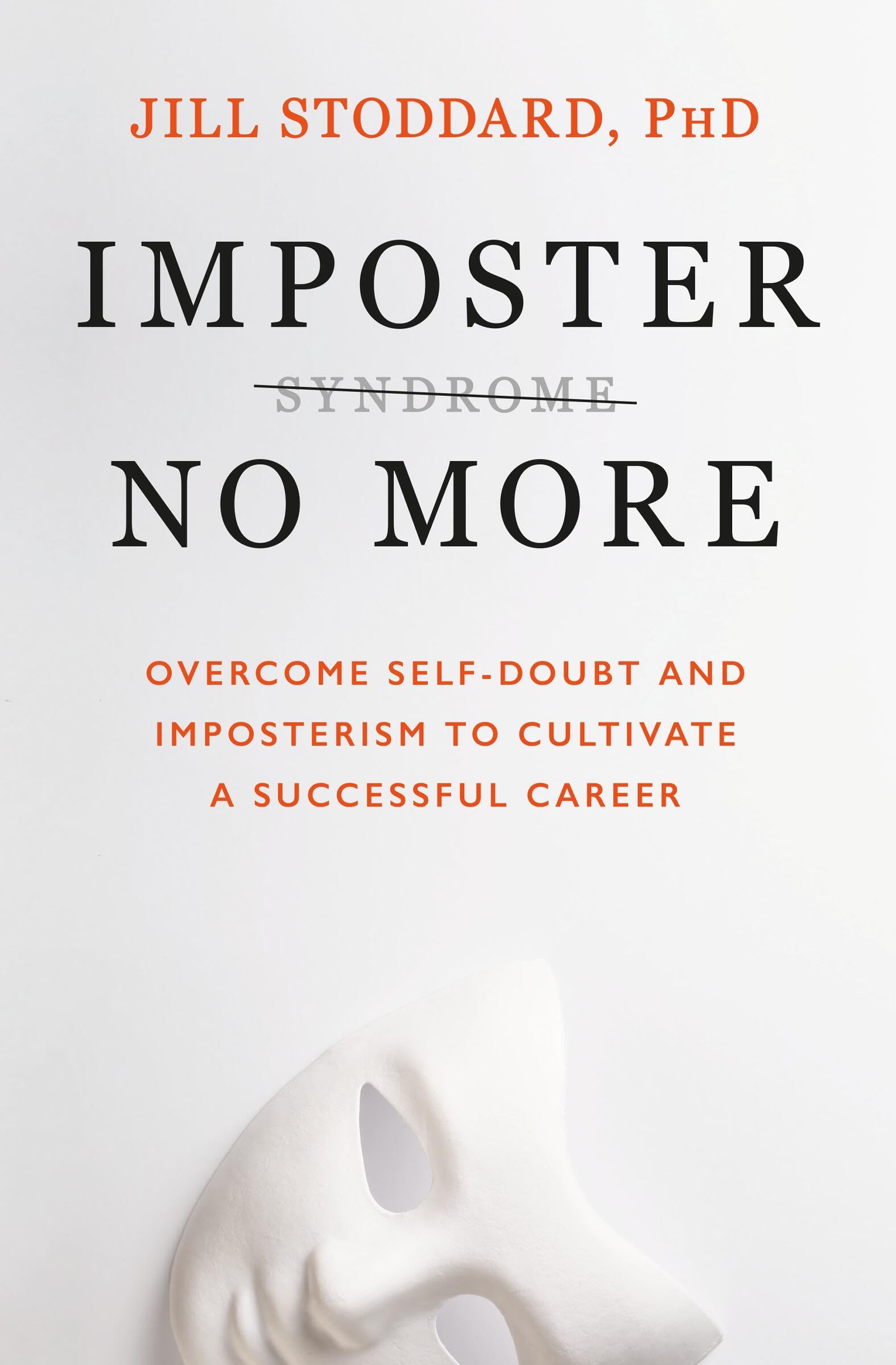Imposter No More: Overcome SelfDoubt and Imposterism to Cultivate a Successful Career