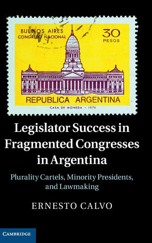 Legislator Success in Fragmented Congresses in Argentina: Plurality Cartels, Minority Presidents, and Lawmaking,Used