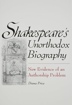 Shakespeares Unorthodox Biography: New Evidence Of An Authorship Problem,New