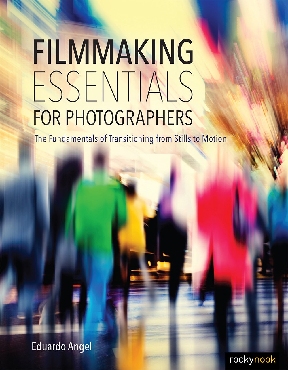 Filmmaking Essentials for Photographers: The Fundamental Principles of Transitioning from Stills to Motion,Used