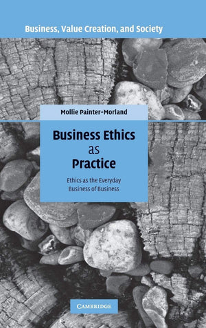 Business Ethics as Practice: Ethics as the Everyday Business of Business (Business, Value Creation, and Society),Used