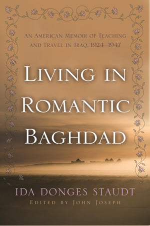 Living In Romantic Baghdad: An American Memoir Of Teaching And Travel In Iraq, 19241947 (Contemporary Issues In The Middle East,Used