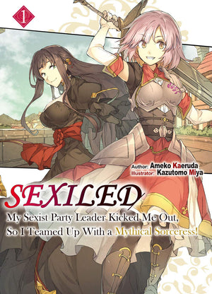 Sexiled: My Sexist Party Leader Kicked Me Out, So I Teamed Up With a Mythical Sorceress! Vol. 1 (Light Novel) (Sexiled: My Sexis