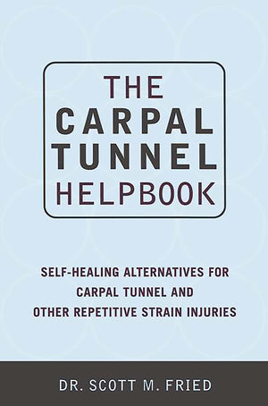 The Carpal Tunnel Helpbook: SelfHealing Alternatives for Carpal Tunnel and Other Repetitive Strain Injuries,New