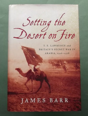 Setting The Desert On Fire: T. E. Lawrence And Britain'S Secret War In Arabia, 19161918-used