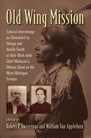 Old Wing Mission: Cultural Interchange as Chronicled by George and Arvilla Smith in their Work with Chief Wakazoo's Ottawa Band ,Used