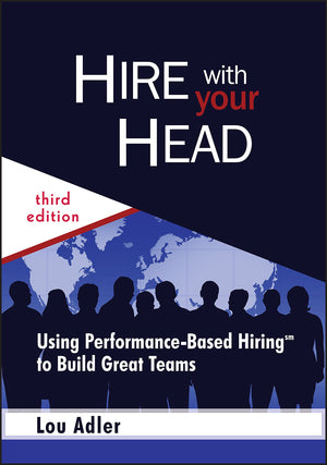Hire With Your Head: Using Performancebased Hiring To Build Great Teams,New