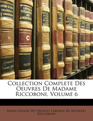 Collection Complete Des Oeuvres De Madame Riccoboni, Volume 6 (French Edition),New