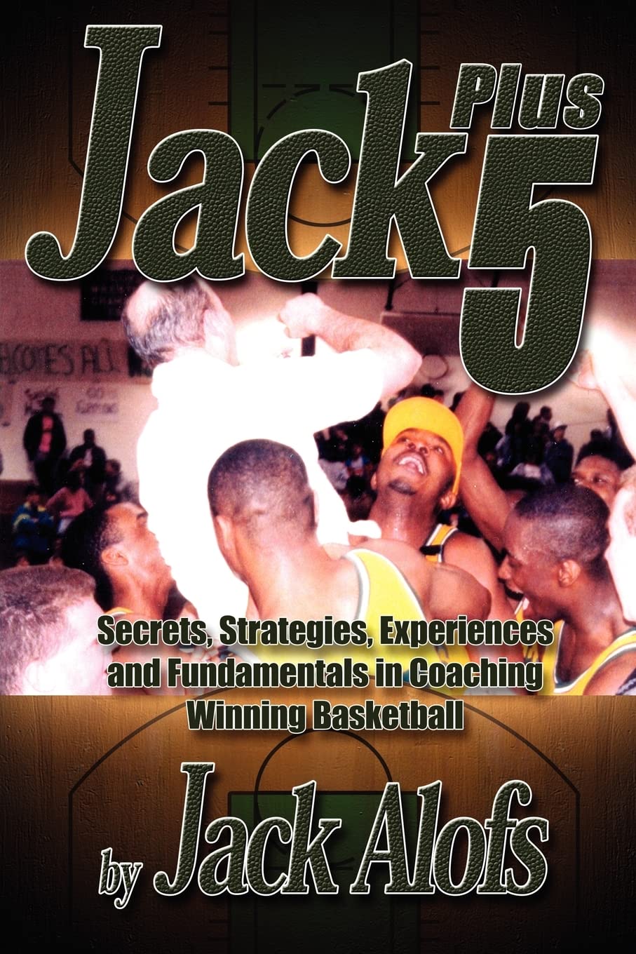Jack Plus 5: Secrets, Strategies, Experiences and Fundamentals in Coaching Winning Basketball,Used