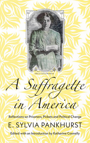 A Suffragette in America: Reflections on Prisoners, Pickets and Political Change,Used