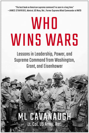 Who Wins Wars: Lessons In Leadership, Power, And Supreme Command From Washington, Grant, And Eisenhower