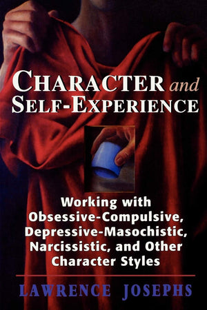 Character and SelfExperience: Working with ObsessiveCompulsive, DepressiveMasochistic, Narcissistic, and Other Character Styl,Used