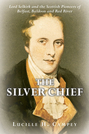 The Silver Chief: Lord Selkirk and the Scottish Pioneers of Belfast, Baldoon and Red River,Used