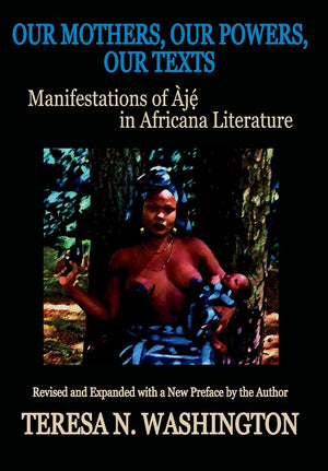 Our Mothers, Our Powers, Our Texts: Manifestations of Aje in Africana Literature,Used