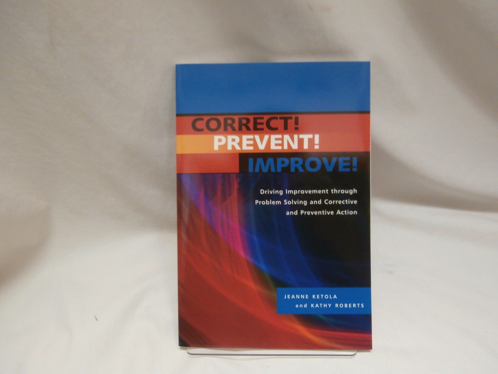 Correct!, Prevent!, Improve!: Driving Improvement Through Problem Solving and Corrective and Preventive Action,Used
