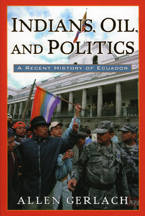 Indians, Oil, and Politics: A Recent History of Ecuador (Latin American Silhouettes),New