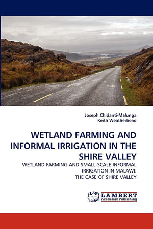 Wetland Farming And Informal Irrigation In The Shire Valley: Wetland Farming And SmallScale Informal Irrigation In Malawi: The ,Used