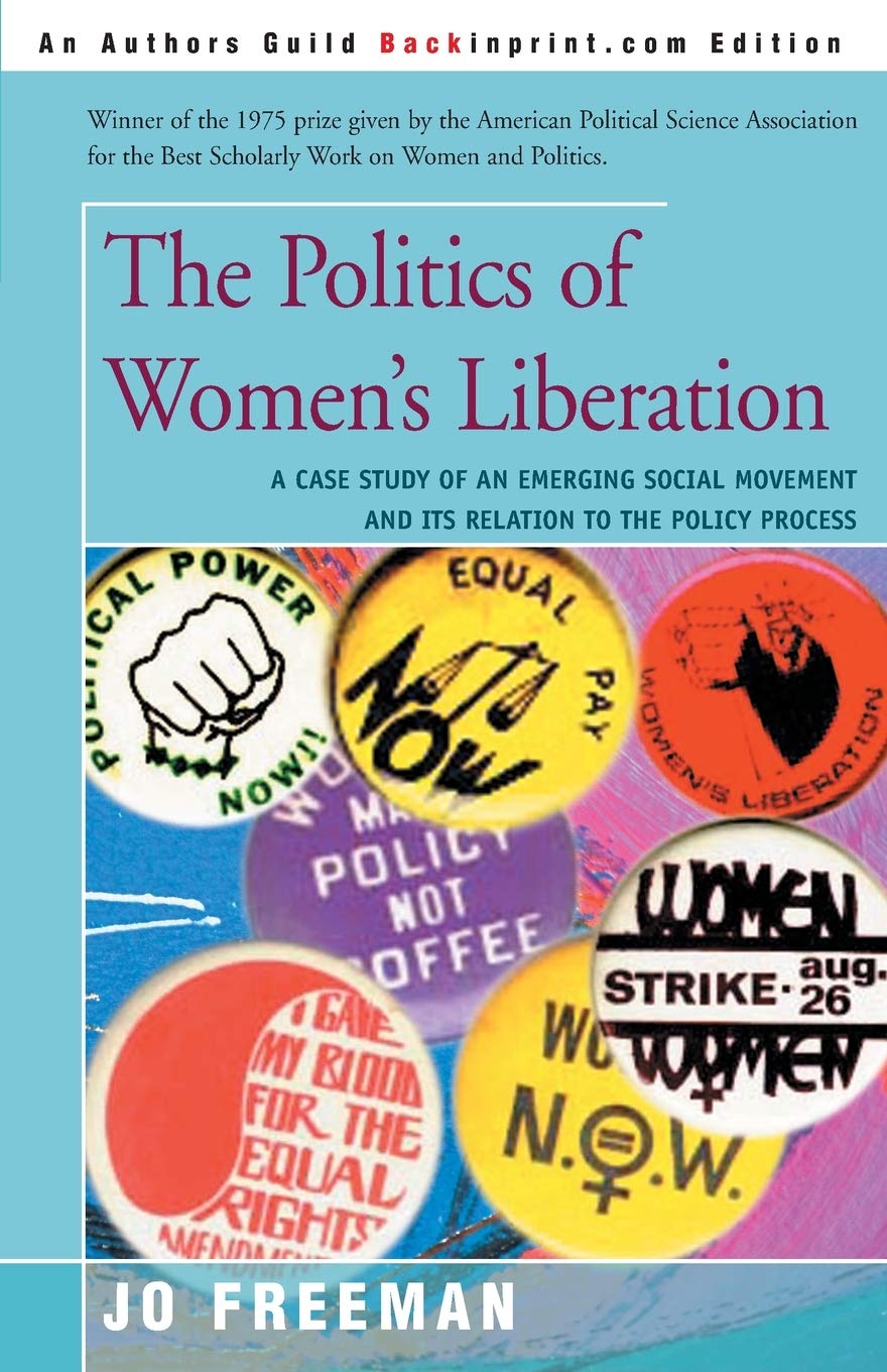 The Politics of Women's Liberation: A Case Study of an Emerging Social Movement and Its Relation to the Policy Process,Used
