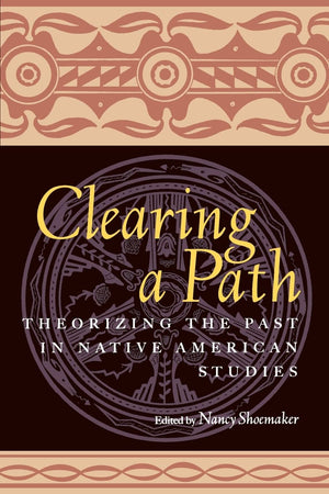 Clearing A Path: Theorizing The Past In Native American Studies,New