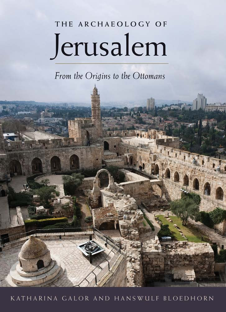 The Archaeology Of Jerusalem: From The Origins To The Ottomans,New