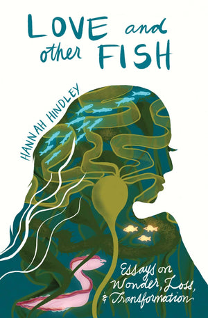 Love And Other Fish: Essays On Wonder, Loss, And Transformation (River Teeth Literary Nonfiction Prize Series)