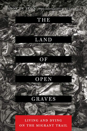 The Land Of Open Graves: Living And Dying On The Migrant Trail (Volume 36) (California Series In Public Anthropology)-used