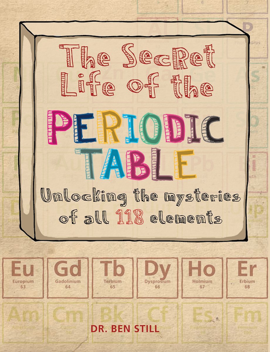 The Secret Life Of The Periodic Table: Unlocking The Mysteries Of All 118 Elements