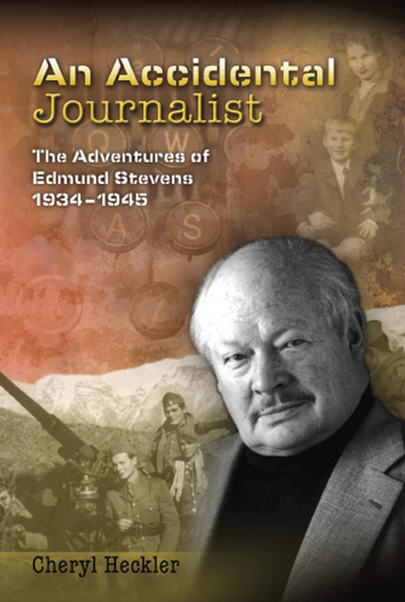 An Accidental Journalist: The Adventures Of Edmund Stevens, 19341945 (Volume 1)