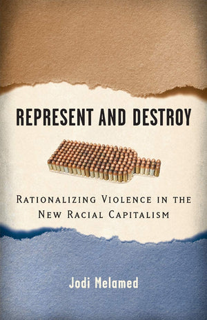 Represent And Destroy: Rationalizing Violence In The New Racial Capitalism (Difference Incorporated),New