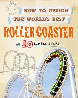 How To Design The World'S Best: Roller Coaster: In 10 Simple Steps