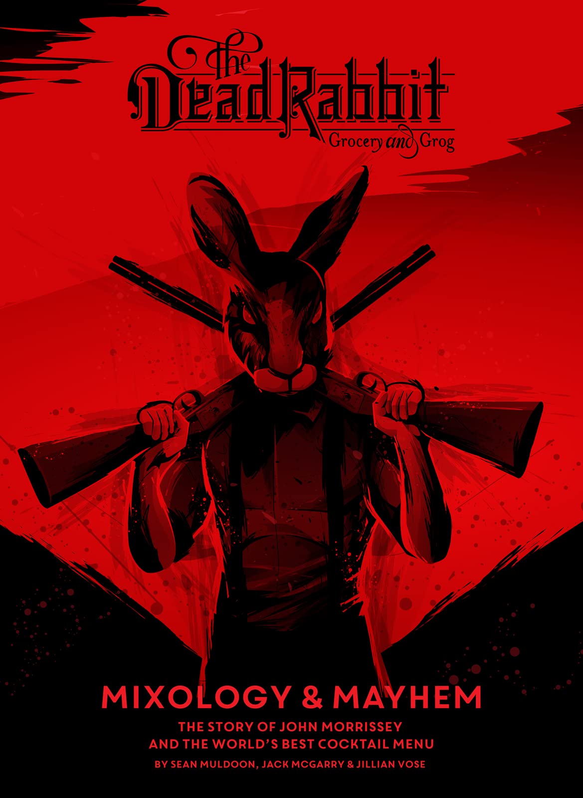 The Dead Rabbit Mixology & Mayhem: The Story of John Morrissey and the World's Best Cocktail Menu,New